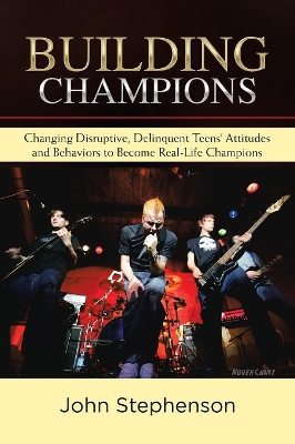 Building Champions: Changing Disruptive, Delinquent Teens' Attitudes and Behaviors to Become Real-Life Champions book