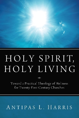 Holy Spirit, Holy Living by Antipas L Harris