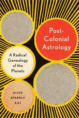 Postcolonial Astrology: A Radical Genealogy of the Planets book