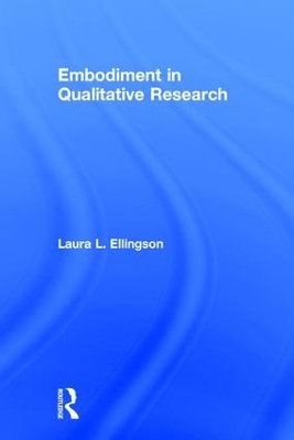 Embodiment in Qualitative Research by Laura L. Ellingson