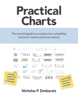 Practical Charts: The Essential Guide to Creating Clear, Compelling Charts for Reports and Presentations book