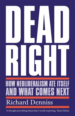 Dead Right: How Neoliberalism Ate Itself and What Comes Next book