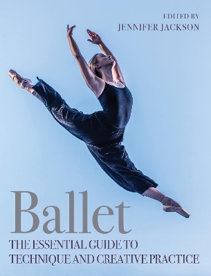 Ballet: The Essential Guide to Technique and Creative Practice book
