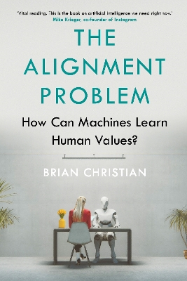 The Alignment Problem: How Can Machines Learn Human Values? by Brian Christian