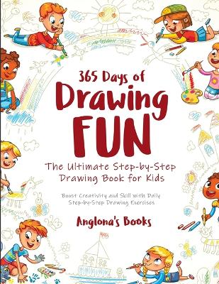 365 Days of Drawing Fun: Boost Creativity and Skill with Daily Step-by-Step Drawing Exercises book