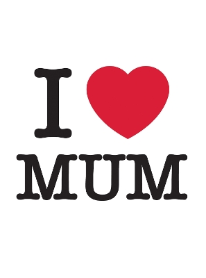 I Love Mum: The Perfect Gift to Give to Your Mum book