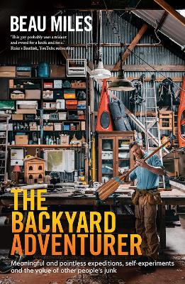 The Backyard Adventurer: Meaningful and pointless expeditions, self-experiments and the value of other people's junk book