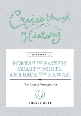 Cruise Through History: Itinerary 07 - Ports of the Pacific Coast of North America with Hawaii book