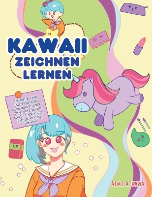 Kawaii zeichnen lernen: Ehrfahrt wie man über 100 supersüße Zeichnungen zeichnen - Tiere, Chibi, Objekte, Blumen, Lebensmittel, magische Kreaturen und mehr! by Aimi Aikawa