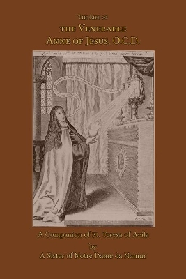 The Life of the Venerable Anne of Jesus by A Sister of Notre Dame de Namur