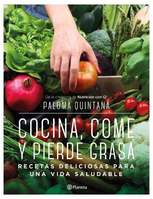 Cocina, Come Y Pierde Grasa: Recetas Deliciosas Para Una Vida Saludable book