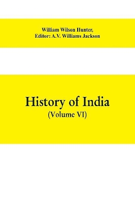 History of India (Volume VI) From the first European Settlements to the founding of the English East India Company book