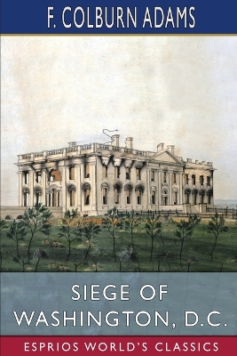 Siege of Washington, D. C. (Esprios Classics): Written Expressly for Little People book