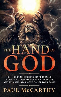 The Hand of God: From Oppenheimer To Hypersonics - A Crash Course on Nuclear Weapons and Humankind's Most Dangerous Game book