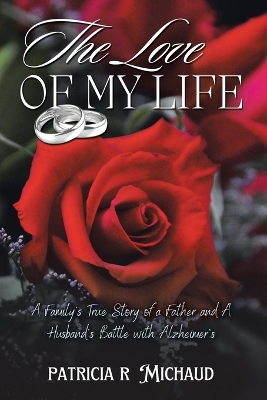 The Love of my Life: Family's True Story of a Father and Husband's Battle with Alzheimer's by Patricia Michaud