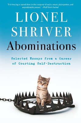 Abominations: Selected Essays from a Career of Courting Self-Destruction by Lionel Shriver