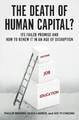 The Death of Human Capital?: Its Failed Promise and How to Renew It in an Age of Disruption book