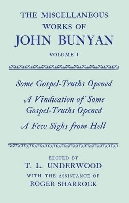 The Miscellaneous Works of John Bunyan: Volume I: Some Gospel-Truths Opened; A Vindication of Some Gospel-Truths Opened; A Few Sighs from Hell book