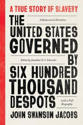 The United States Governed by Six Hundred Thousand Despots: A True Story of Slavery; A Rediscovered Narrative, with a Full Biography book