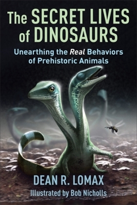 The Secret Lives of Dinosaurs: Unearthing the Real Behaviors of Prehistoric Animals book
