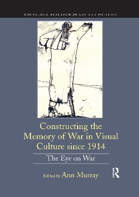 Constructing the Memory of War in Visual Culture since 1914: The Eye on War by Ann Murray