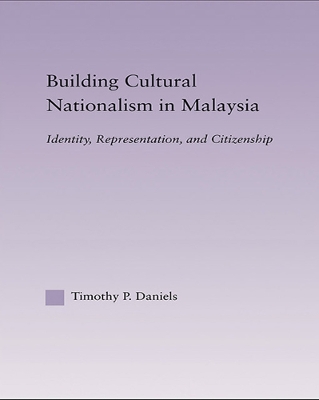 Building Cultural Nationalism in Malaysia by Timothy P. Daniels