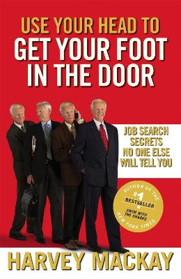 Use Your Head To Get Your Foot In The Door by Harvey Mackay