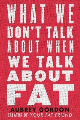 What We Don't Talk About When We Talk About Fat book