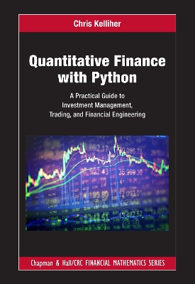 Quantitative Finance with Python: A Practical Guide to Investment Management, Trading, and Financial Engineering by Chris Kelliher