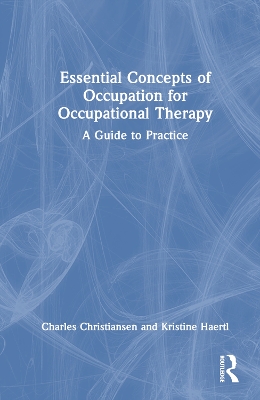 Essential Concepts of Occupation for Occupational Therapy: A Guide to Practice by Charles Christiansen