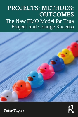 Projects: Methods: Outcomes: The New PMO Model for True Project and Change Success book