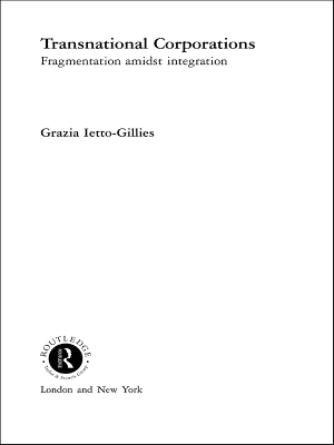 Transnational Corporations: Fragmentation amidst Integration by Grazia Ietto-Gillies