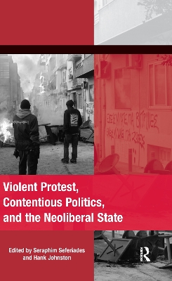 Violent Protest, Contentious Politics, and the Neoliberal State by Seraphim Seferiades