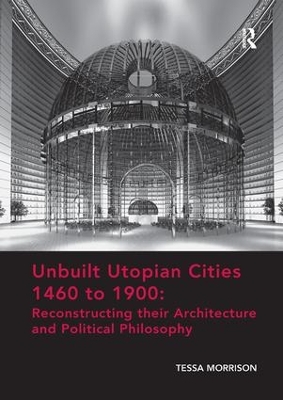 Unbuilt Utopian Cities 1460 to 1900: Reconstructing their Architecture and Political Philosophy book
