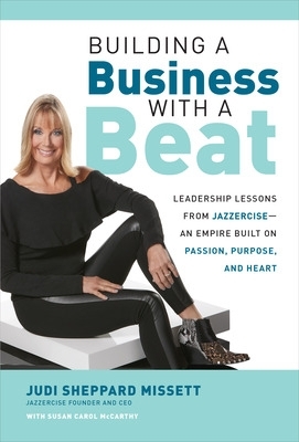 Building a Business with a Beat: Leadership Lessons from Jazzercise—An Empire Built on Passion, Purpose, and Heart book