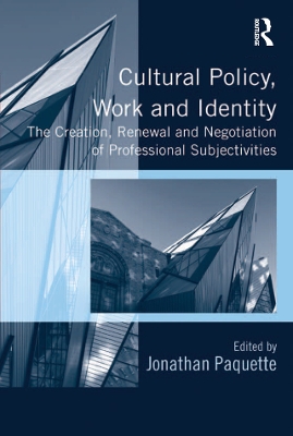 Cultural Policy, Work and Identity: The Creation, Renewal and Negotiation of Professional Subjectivities by Jonathan Paquette