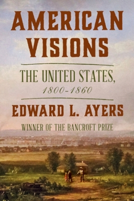 American Visions: The United States, 1800-1860 by Edward L. Ayers