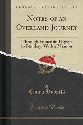Notes of an Overland Journey: Through France and Egypt to Bombay, with a Memoir (Classic Reprint) book