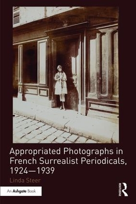 Appropriated Photographs in French Surrealist Periodicals, 1924-1939 by Linda Steer