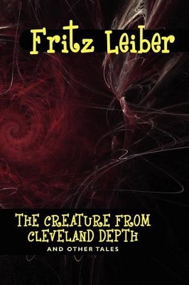 The Creature from Cleveland Depths and Other Tales by Fritz Leiber