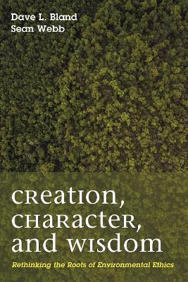 Creation, Character, and Wisdom by Dave L Bland