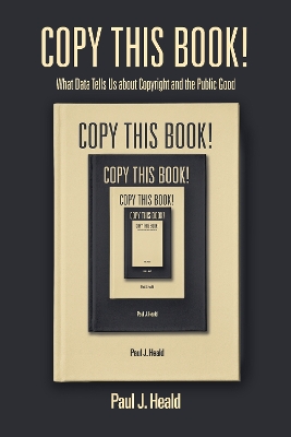 Copy This Book!: What Data Tells Us about Copyright and the Public Good by Paul J. Heald