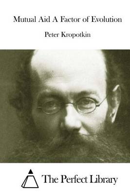 Mutual Aid A Factor of Evolution by Peter Kropotkin