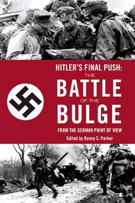 Hitler's Final Push: The Battle of the Bulge from the German Point of View by Danny S Parker