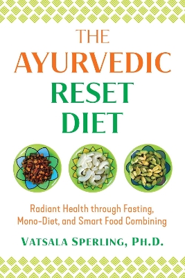 The Ayurvedic Reset Diet: Radiant Health through Fasting, Mono-Diet, and Smart Food Combining book