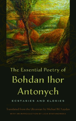 The Essential Poetry of Bohdan Ihor Antonych: Ecstasies and Elegies book