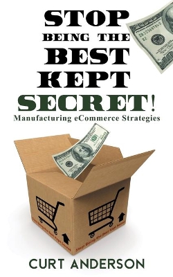 Stop Being the Best Kept Secret: Manufacturing eCommerce Strategies book