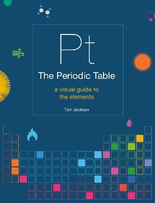 The Periodic Table: A visual guide to the elements by Tom Jackson
