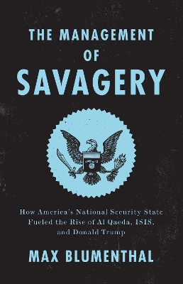 The Management of Savagery: How America’s National Security State Fueled the Rise of Al Qaeda, ISIS, and Donald Trump book