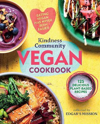 The Kindness Community Vegan Cookbook: Eating Vegan Has Never Been Easier - 125 Delicious Plant-Based Recipes book